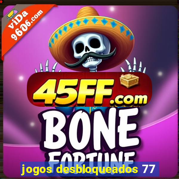 jogos desbloqueados 77